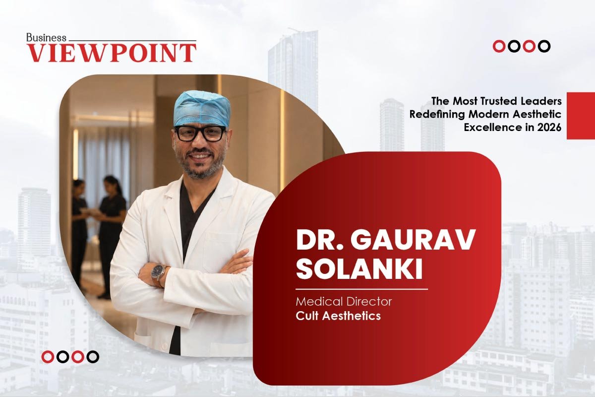 Dr. Gaurav Solanki- Trust Before Treatment | Cult Aesthetics | Business Viewpoint Magazine