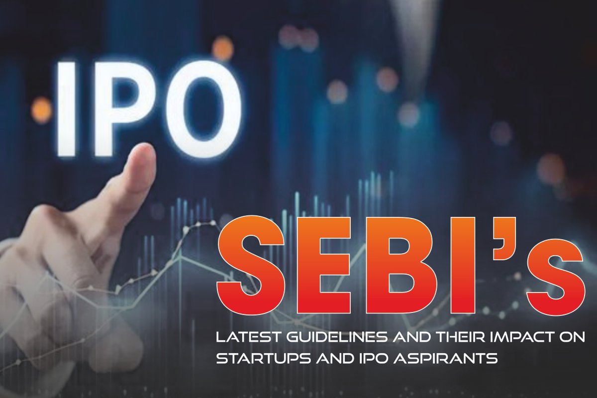 SEBI’s Latest Guidelines and Their Impact on Startups and IPO Aspirants