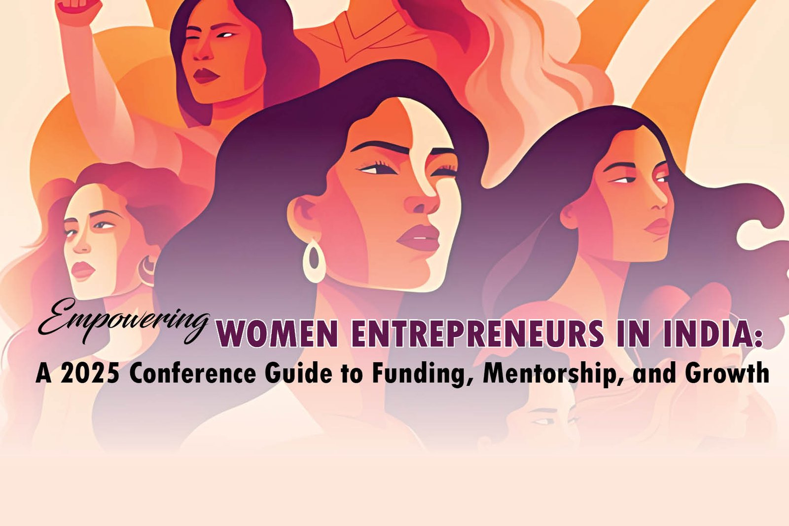 Empowering Women Entrepreneurs in India: A 2025 Conference Guide to Funding, Mentorship, and Growth