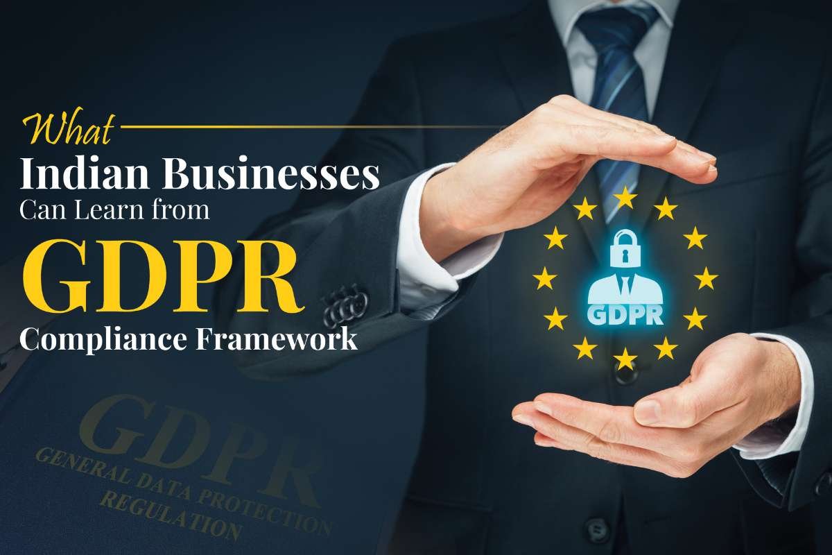 What Indian Businesses Can Learn from GDPR Compliance Framework?