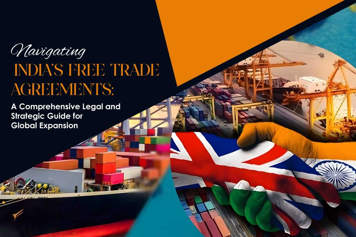 Navigating India’s Free Trade Agreements : A Comprehensive Legal and Strategic Guide for Global Expansion