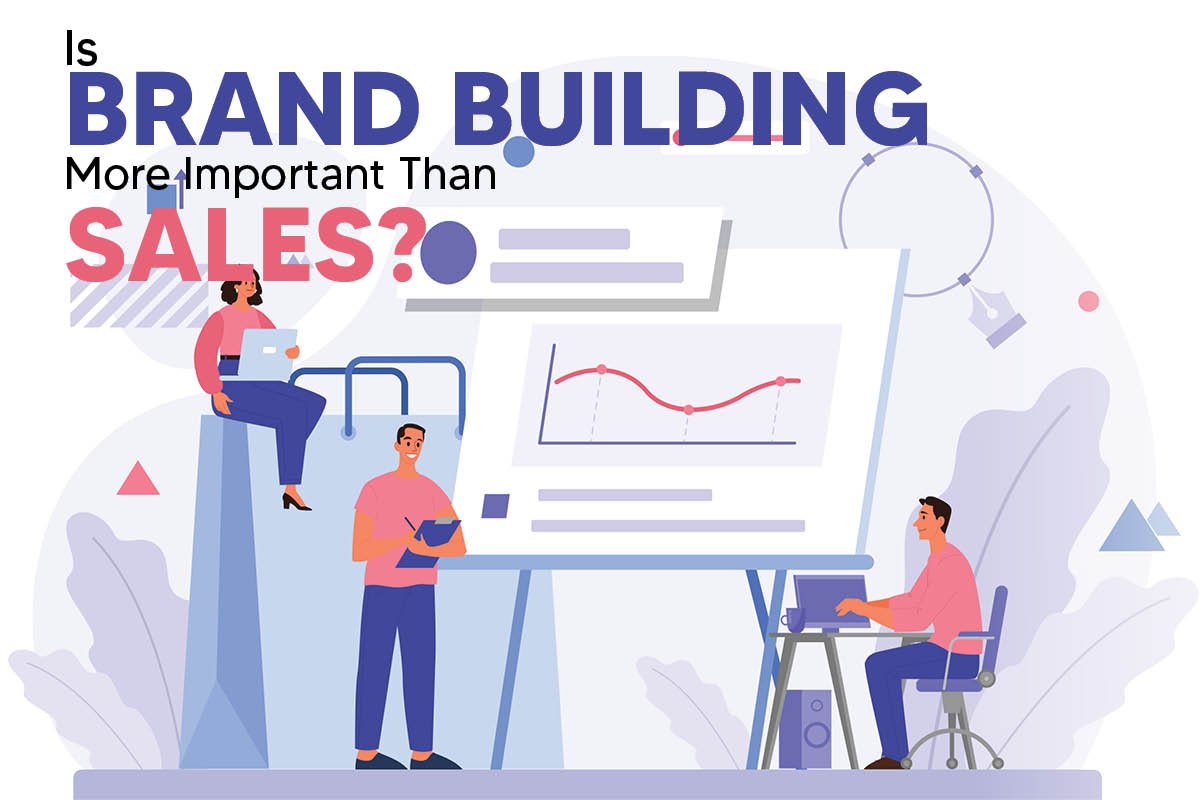 Is Brand Building More Important Than Sales?
