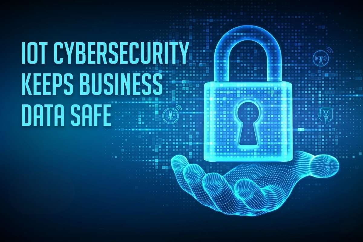 How IoT Cybersecurity Keeps Business Data Safe In A Connected World?